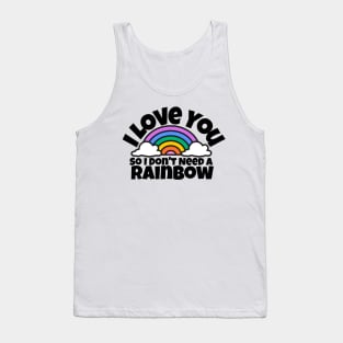 I love you, so I don't need a rainbow Tank Top